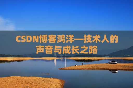 CSDN博客鸿洋—技术人的声音与成长之路